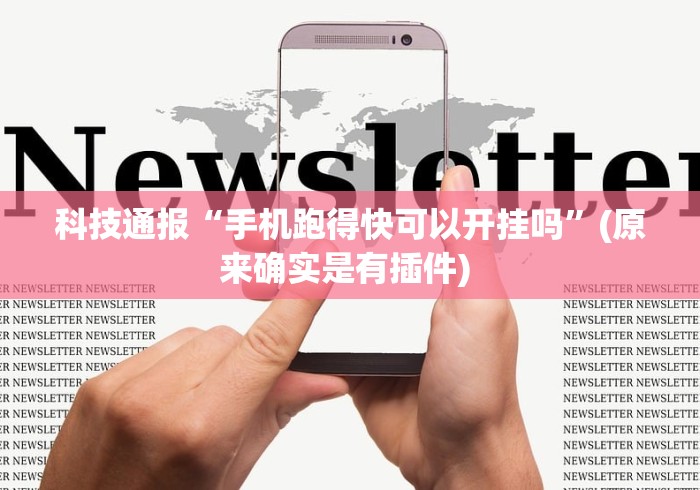 科技通报“手机跑得快可以开挂吗	”(原来确实是有插件) 