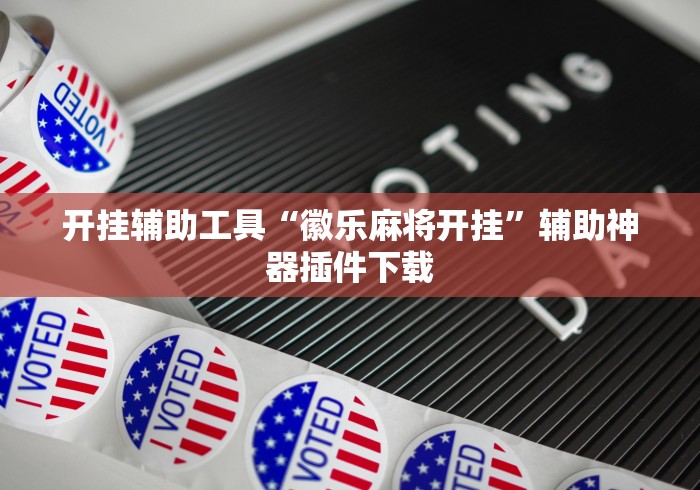 开挂辅助工具“徽乐麻将开挂”辅助神器插件下载