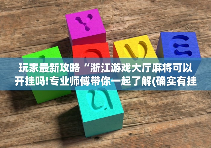 玩家最新攻略“浙江游戏大厅麻将可以开挂吗!专业师傅带你一起了解(确实有挂) 玩家最新攻略“浙江游戏大厅麻将可以开挂吗!专业师傅带你一起了解(确实有挂)