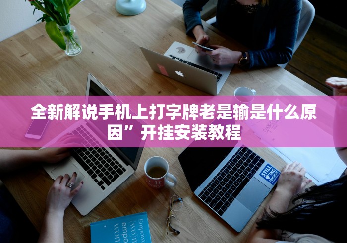 全新解说手机上打字牌老是输是什么原因”开挂安装教程