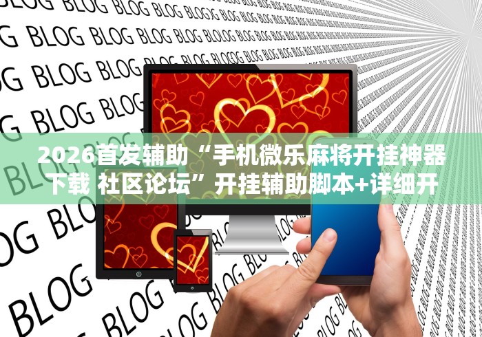 2026首发辅助“手机微乐麻将开挂神器下载 社区论坛”开挂辅助脚本+详细开挂安装教程