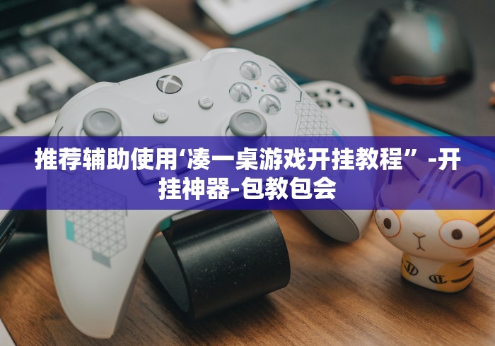 推荐辅助使用‘凑一桌游戏开挂教程”-开挂神器-包教包会