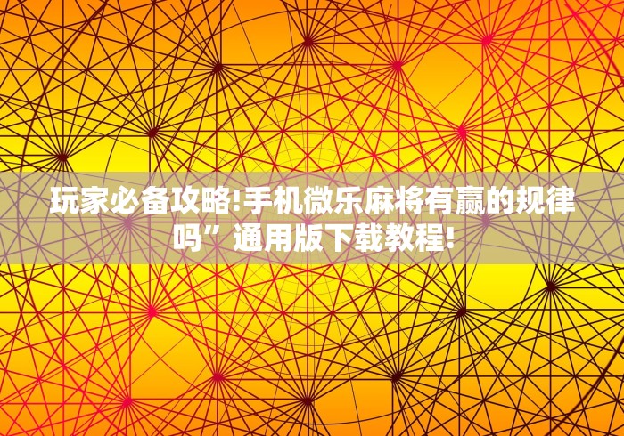 玩家必备攻略!手机微乐麻将有赢的规律吗	”通用版下载教程!