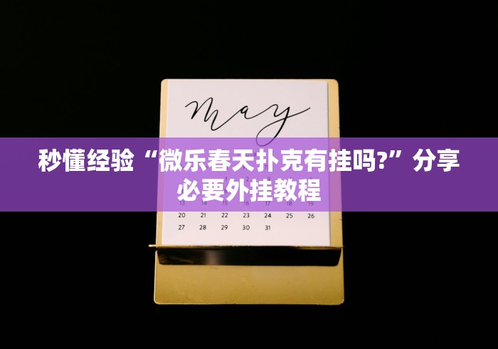 秒懂经验“微乐春天扑克有挂吗?”分享必要外挂教程