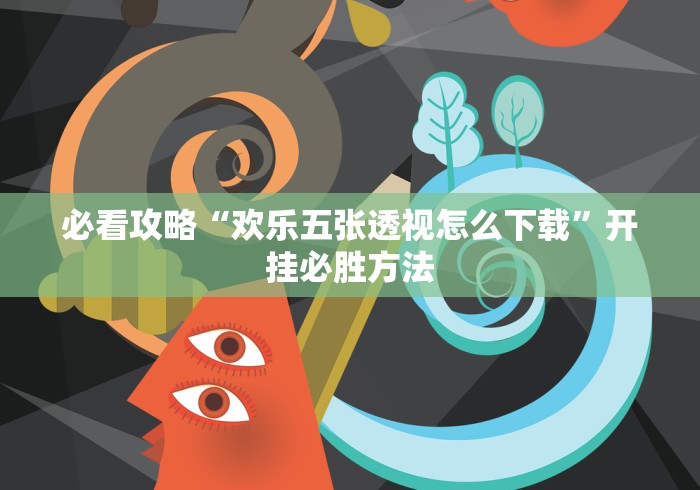 必看攻略“欢乐五张透视怎么下载”开挂必胜方法